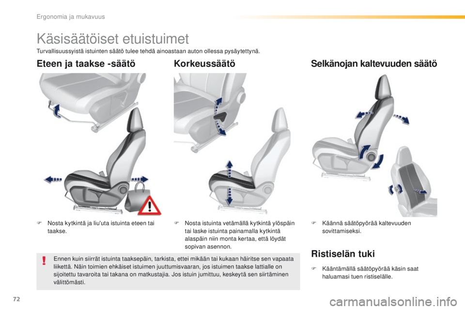 Peugeot 308 2016  Omistajan käsikirja (in Finnish) 72
308_fi_Chap03_ergonomie-et-confort_ed02-2015
Käsisäätöiset etuistuimet
F Nosta kytkintä ja liu'uta istuinta eteen tai taakse. F
 N osta istuinta vetämällä kytkintä ylöspäin 
tai lask