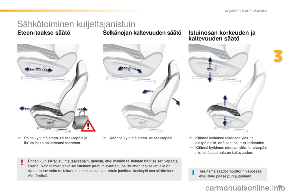 Peugeot 308 2016  Omistajan käsikirja (in Finnish) 73
308_fi_Chap03_ergonomie-et-confort_ed02-2015
Sähkötoiminen kuljettajanistuin
Eteen-taakse säätöSelkänojan kaltevuuden säätöIstuinosan korkeuden ja 
kaltevuuden säätö
tee nämä säädö