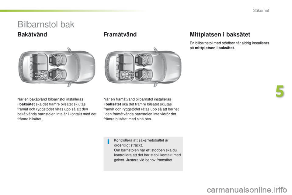 Peugeot 308 2016  Ägarmanual (in Swedish) 131
308_sv_Chap05_securite_ed02-2015
Bilbarnstol bak
Bakåtvänd
När en bakåtvänd bilbarnstol installeras 
i  baksätet ska det främre bilsätet skjutas 
framåt och ryggstödet rätas upp så att