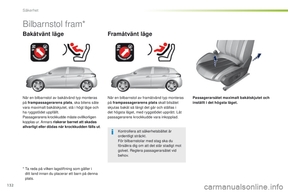 Peugeot 308 2016  Ägarmanual (in Swedish) 132
308_sv_Chap05_securite_ed02-2015
Passagerarsätet maximalt bakåtskjutet och 
inställt i det högsta läget.
Bakåtvänt läge
Bilbarnstol fram*
Framåtvänt läge
Kontrollera att säkerhetsbält