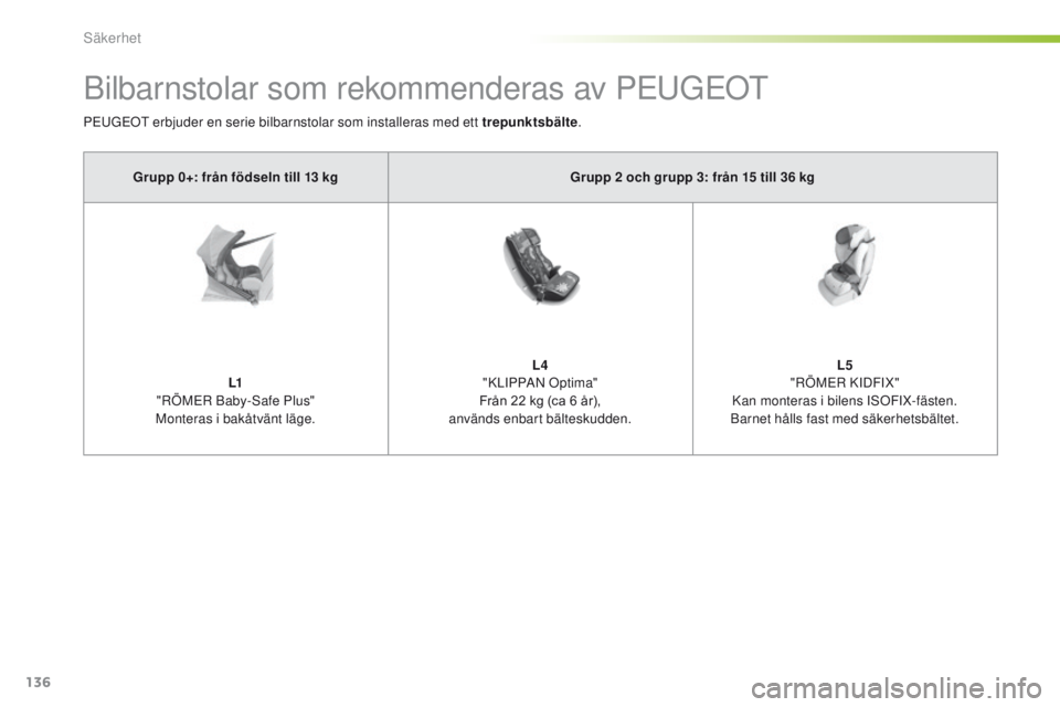 Peugeot 308 2016  Ägarmanual (in Swedish) 136
308_sv_Chap05_securite_ed02-2015
Bilbarnstolar som rekommenderas av Peu GeOt
PeuGeOt erbjuder en serie bilbarnstolar som installeras med ett trepunktsbälte .
Grupp 0+: från födseln till 13 kg G