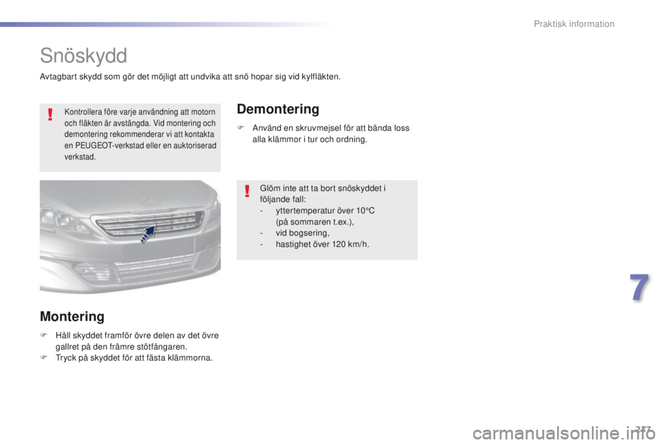 Peugeot 308 2016  Ägarmanual (in Swedish) 217
308_sv_Chap07_info-pratiques_ed02-2015
Snöskydd
Kontrollera före varje användning att motorn 
och fläkten är avstängda. Vid montering och 
demontering rekommenderar vi att kontakta 
en P
e
u