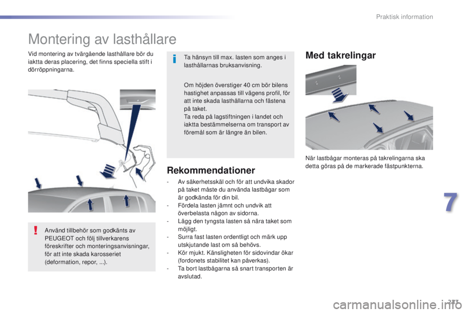Peugeot 308 2016  Ägarmanual (in Swedish) 223
308_sv_Chap07_info-pratiques_ed02-2015
Montering av lasthållare
ta hänsyn till max. lasten som anges i 
lasthållarnas bruksanvisning.
Vid montering av tvärgående lasthållare bör du 
iaktta 