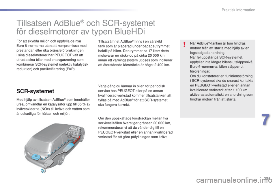Peugeot 308 2016 Ägarmanual (in Swedish) 235
308_sv_Chap07_info-pratiques_ed02-2015
tillsatsen AdBlue® och SCR-systemet
för dieselmotorer av typen BlueHDi
För att skydda miljön och uppfylla de nya
Euro 6 -normerna utan att kompromissa m Peugeot 308 2016 Ägarmanual (in Swedish) 235
308_sv_Chap07_info-pratiques_ed02-2015
tillsatsen AdBlue® och SCR-systemet
för dieselmotorer av typen BlueHDi
För att skydda miljön och uppfylla de nya
Euro 6 -normerna utan att kompromissa m