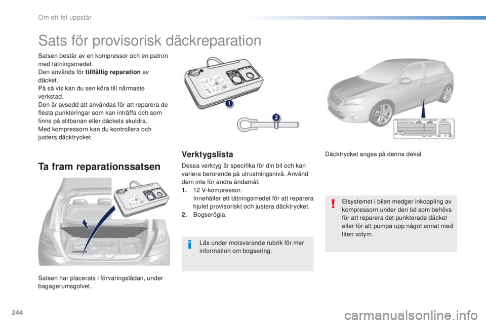 Peugeot 308 2016 Ägarmanual (in Swedish) 244
308_sv_Chap08_en-cas-de-panne_ed02-2015
Satsen har placerats i förvaringslådan, under
bagagerumsgolvet. Satsen består av en kompressor och en patron
med tätningsmedel.
Den används för till Peugeot 308 2016 Ägarmanual (in Swedish) 244
308_sv_Chap08_en-cas-de-panne_ed02-2015
Satsen har placerats i förvaringslådan, under
bagagerumsgolvet. Satsen består av en kompressor och en patron
med tätningsmedel.
Den används för till