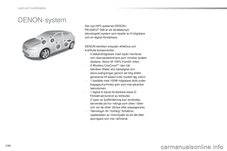 Peugeot 308 2016  Ägarmanual (in Swedish) 298
308_sv_Chap10b_DeNON_ed02-2015
DeNON-system
Det nya HIFI-systemet DeN ON i 
Pe uGeOt  308 är ett skräddarsytt 
teknologiskt
  system som består av 9 högtalare 
och en digital förstärkare.
D
