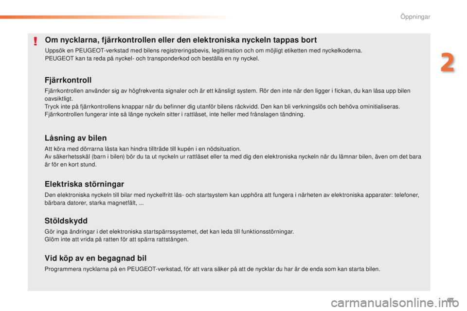 Peugeot 308 2016  Ägarmanual (in Swedish) 63
308_sv_Chap02_ouvertures_ed02-2015
Om nycklarna, fjärrkontrollen eller den elektroniska nyckeln tappas bort
uppsök en PeuGeOt- verkstad med bilens registreringsbevis, legitimation och om möjligt