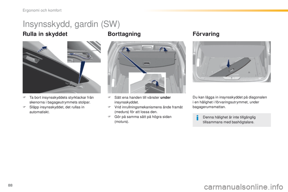 Peugeot 308 2016  Ägarmanual (in Swedish) 88
308_sv_Chap03_ergonomie-et-confort_ed02-2015
Insynsskydd, gardin (SW)
Rulla in skyddetBorttagningFör varing
F  ta bort insynsskyddets styrklackar från 
skenorna i bagageutrymmets stolpar.
F
 
S
 