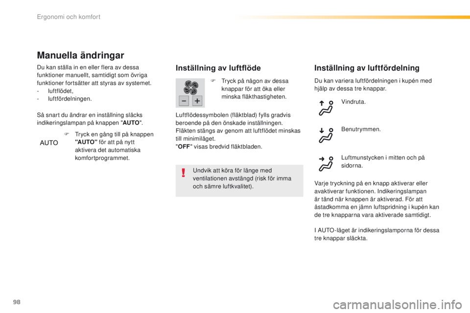 Peugeot 308 2016 Ägarmanual (in Swedish) 98
308_sv_Chap03_ergonomie-et-confort_ed02-2015
Du kan variera luftfördelningen i kupén med
hjälp av dessa tre knappar.
Inställning av luftflöde
undvik att köra för länge med
ventilationen a Peugeot 308 2016 Ägarmanual (in Swedish) 98
308_sv_Chap03_ergonomie-et-confort_ed02-2015
Du kan variera luftfördelningen i kupén med
hjälp av dessa tre knappar.
Inställning av luftflöde
undvik att köra för länge med
ventilationen a