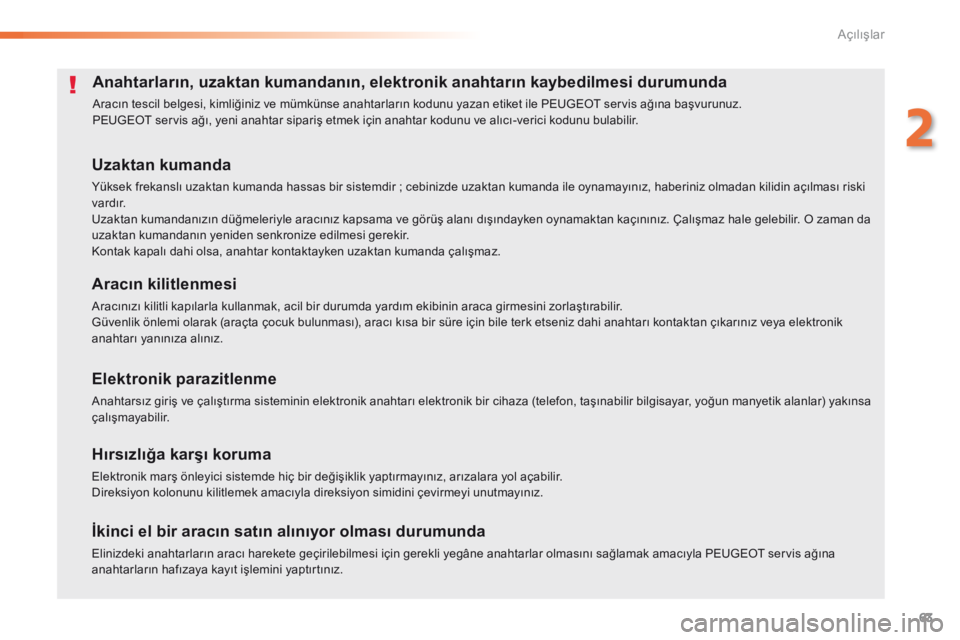 Peugeot 308 2016 Kullanım Kılavuzu (in Turkish) 63
308_tr_Chap02_ouvertures_ed02-2015
Anahtarların, uzaktan kumandanın, elektronik anahtarın kaybedilmesi durumunda
Aracın tescil belgesi, kimliğiniz ve mümkünse anahtarların kodunu yazan etik Peugeot 308 2016 Kullanım Kılavuzu (in Turkish) 63
308_tr_Chap02_ouvertures_ed02-2015
Anahtarların, uzaktan kumandanın, elektronik anahtarın kaybedilmesi durumunda
Aracın tescil belgesi, kimliğiniz ve mümkünse anahtarların kodunu yazan etik