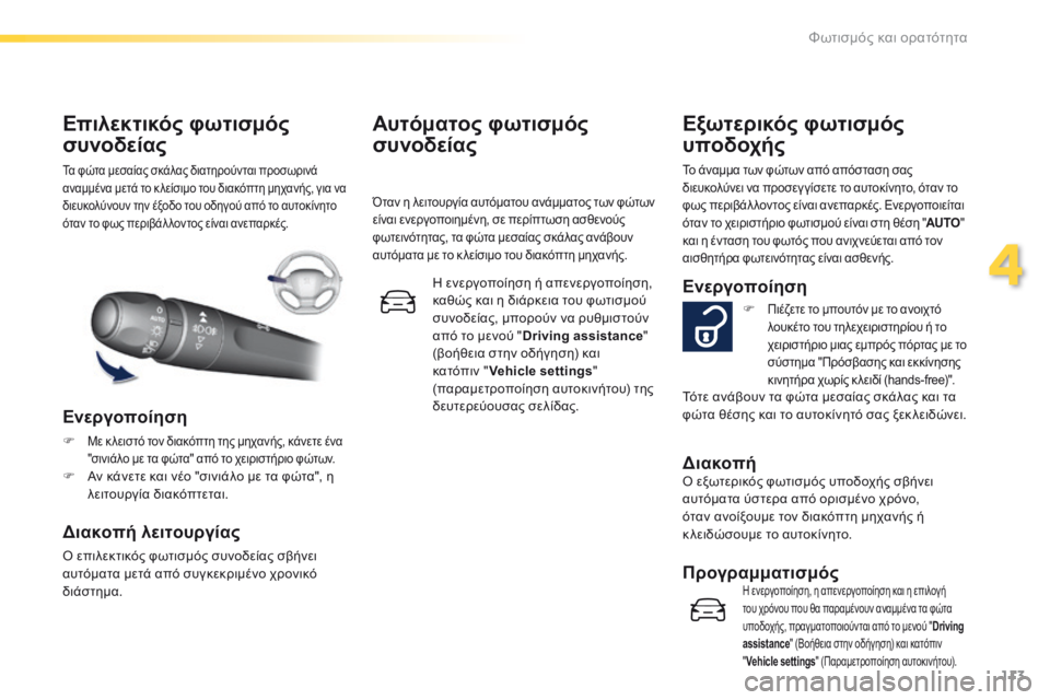 Peugeot 308 2016  Εγχειρίδιο χρήσης (in Greek) 113
308_el_Chap04_eclairage-et-visibilite_ed02-2015
Τα φώτα μεσαίας σκάλας διατηρούνται προσωρινά 
αναμμένα μετά το κ λείσιμο του δι