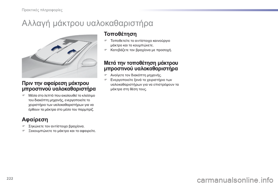 Peugeot 308 2016  Εγχειρίδιο χρήσης (in Greek) 222
308_el_Chap07_info-pratiques_ed02-2015
Αλλαγή μάκτρου υαλοκαθαριστήρα
Πριν την αφαίρεση μάκτρου 
μπροστινού υαλοκαθαριστήρ