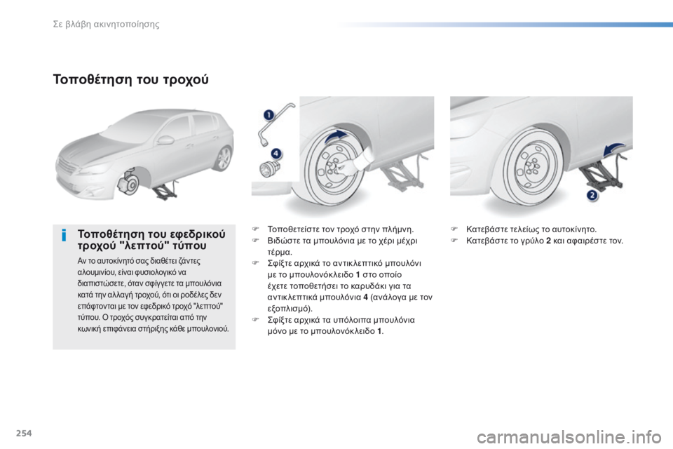 Peugeot 308 2016  Εγχειρίδιο χρήσης (in Greek) 254
308_el_Chap08_En-cas-de-panne_ed02-2015
Τοποθέτηση του τροχού
Τοποθέτηση του εφεδρικού 
τροχού "λεπτού" τύπου
Αν το αυτοκ