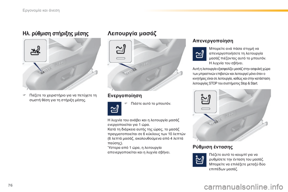 Peugeot 308 2016  Εγχειρίδιο χρήσης (in Greek) 76
308_el_Chap03_ergonomie-et-confort_ed02-2015
Ηλ. ρύθμιση στήριξης μέσης
Μπορείτε ανά πάσα στιγμή να 
απενεργοποιήσετε τη λειτου