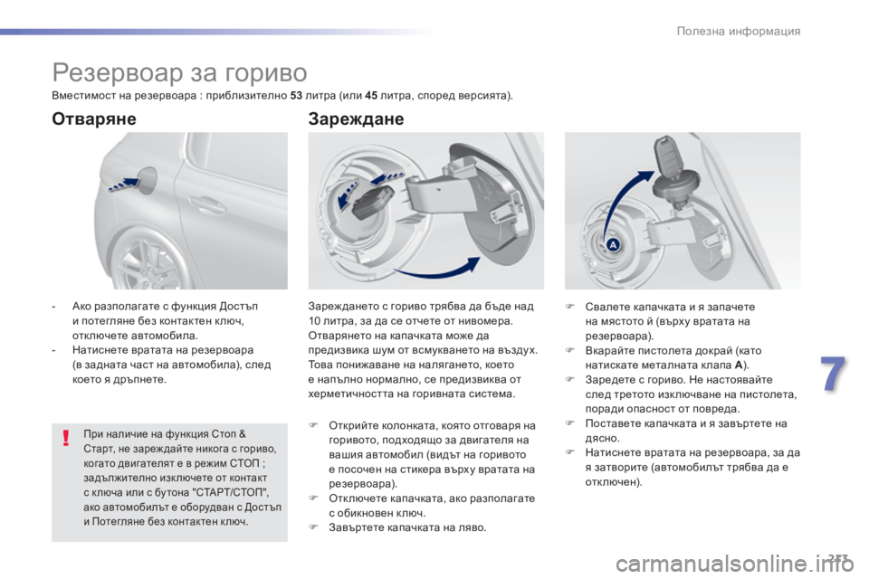 Peugeot 308 2016  Ръководство за експлоатация (in Bulgarian) 213
308_bg_Chap07_info-pratiques_ed02-2015
Резервоар за гориво
Зареж дането с гориво трябва да бъде над 
10 литра, за да се отчете о