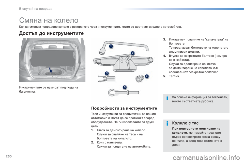 Peugeot 308 2016  Ръководство за експлоатация (in Bulgarian) 250
308_bg_Chap08_En-cas-de-panne_ed02-2015
Смяна на колело
Инструментите се намират под пода на 
багажника.
Достъп до инструмент