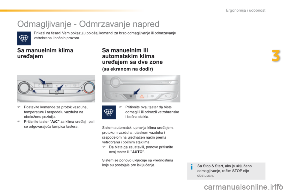 Peugeot 308 2016  Упутство за употребу (in Serbian) 101
308_sr_Chap03_ergonomie-et-confort_ed02-2015
Odmagljivanje - Odmrzavanje napred
Prikazi na fasadi Vam pokazuju položaj komandi za brzo odmagljivanje ili odmrzavanje 
vetrobrana i bočnih prozora.