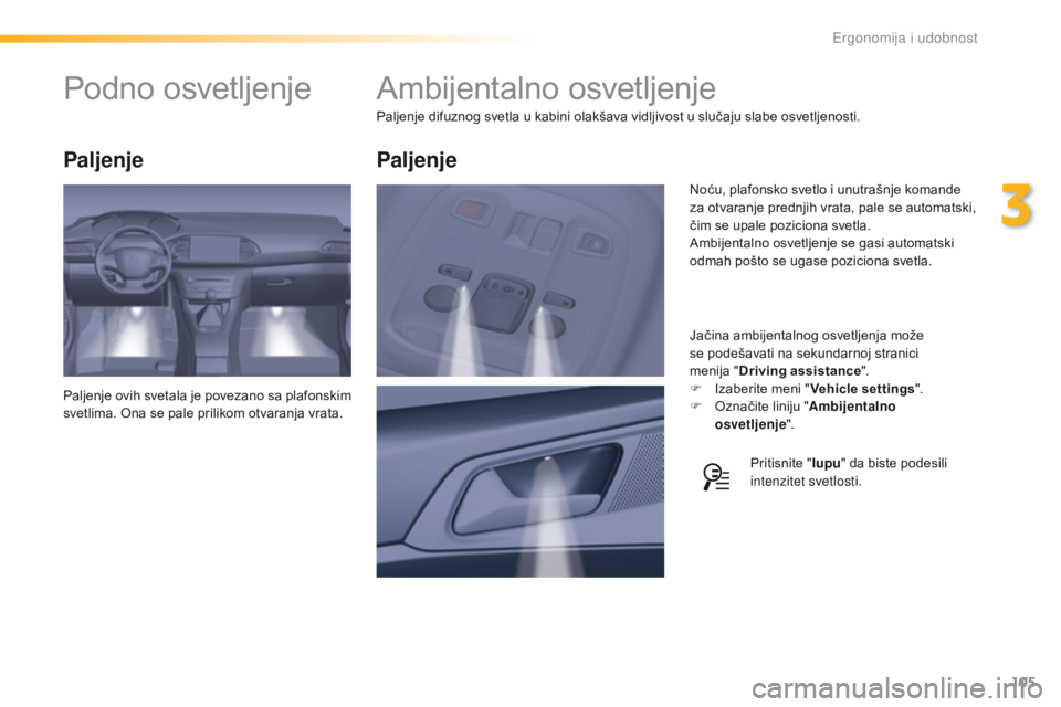 Peugeot 308 2016  Упутство за употребу (in Serbian) 105
308_sr_Chap03_ergonomie-et-confort_ed02-2015
Ambijentalno osvetljenje
Paljenje difuznog svetla u kabini olakšava vidljivost u slučaju slabe osvetljenosti.Jačina ambijentalnog osvetljenja može 
