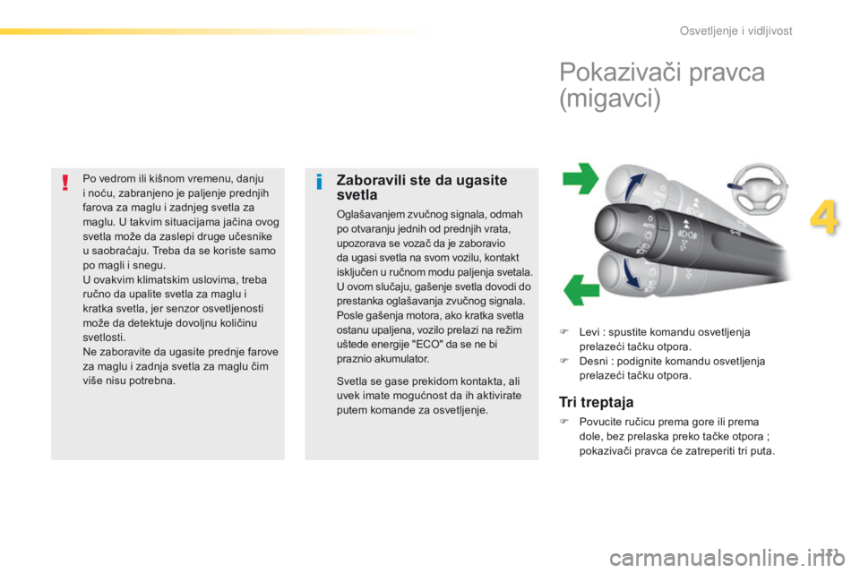 Peugeot 308 2016  Упутство за употребу (in Serbian) 111
308_sr_Chap04_eclairage-et-visibilite_ed02-2015
Po vedrom ili kišnom vremenu, danju 
i noću, zabranjeno je paljenje prednjih 
farova za maglu i zadnjeg svetla za 
maglu. U takvim situacijama ja