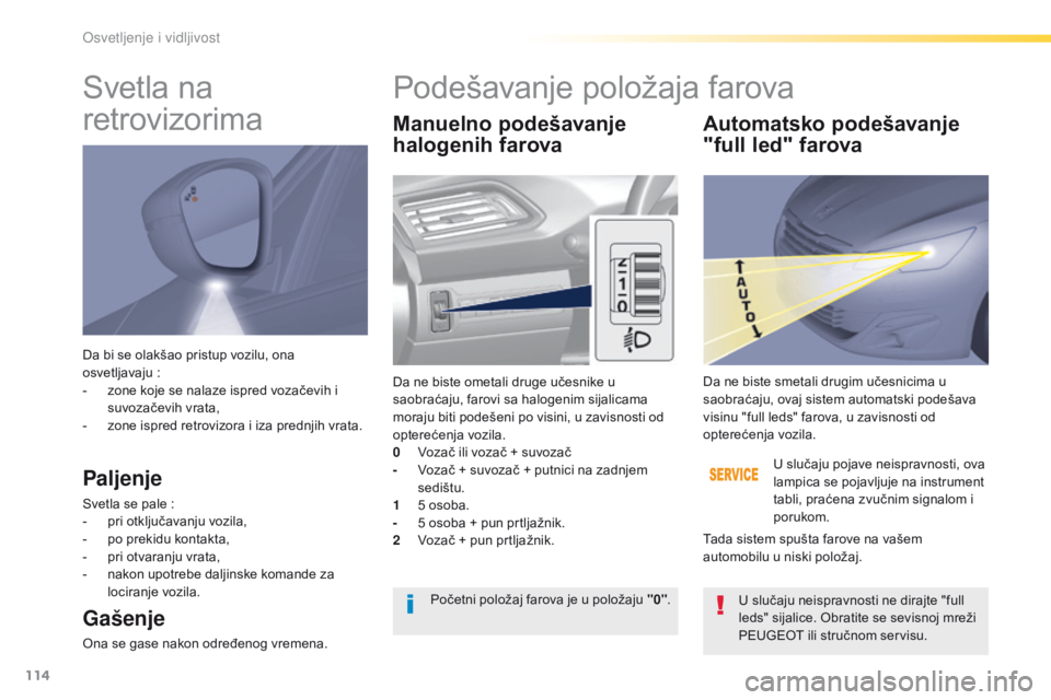 Peugeot 308 2016  Упутство за употребу (in Serbian) 114
308_sr_Chap04_eclairage-et-visibilite_ed02-2015
Da bi se olakšao pristup vozilu, ona 
osvetljavaju  :
-
 
z
 one koje se nalaze ispred vozačevih i 
suvozačevih vrata,
-
 
z
 one ispred retroviz