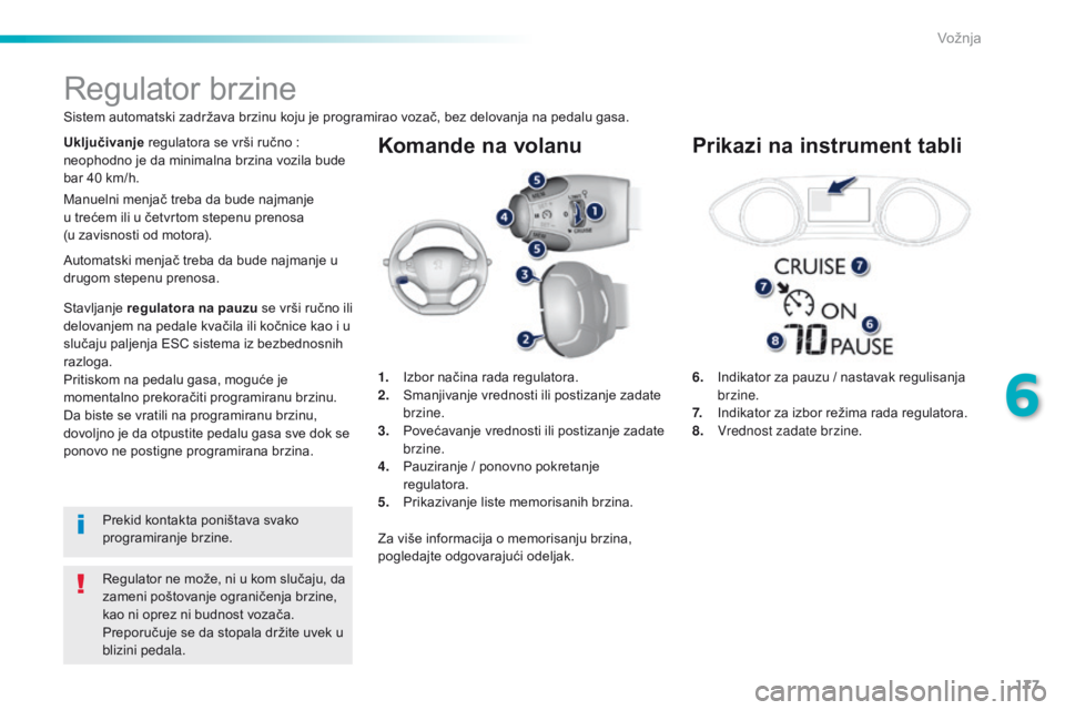 Peugeot 308 2016  Упутство за употребу (in Serbian) 177
308_sr_Chap06_conduite_ed02-2015
Komande na volanu
6. Indikator za pauzu / nastavak regulisanja brzine.
7.
 I

ndikator za izbor režima rada regulatora.
8.
 V

rednost zadate brzine.
Regulator br