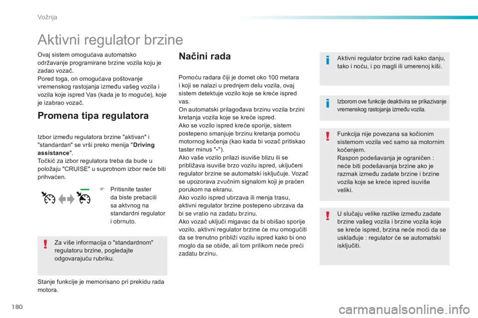 Peugeot 308 2016  Упутство за употребу (in Serbian) 180
308_sr_Chap06_conduite_ed02-2015
Aktivni regulator brzine
Ovaj sistem omogućava automatsko 
održavanje programirane brzine vozila koju je 
zadao vozač.
Pored toga, on omogućava poštovanje 
vr
