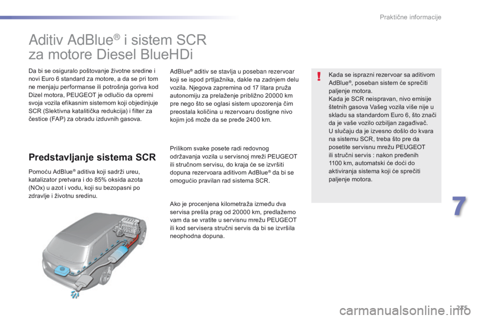 Peugeot 308 2016  Упутство за употребу (in Serbian) 235
308_sr_Chap07_info-pratiques_ed02-2015
Aditiv AdBlue® i sistem SCR
za motore Diesel BlueHDi
Da bi se osiguralo poštovanje životne sredine i 
novi Euro 6 standard za motore, a da se pri tom 
ne 