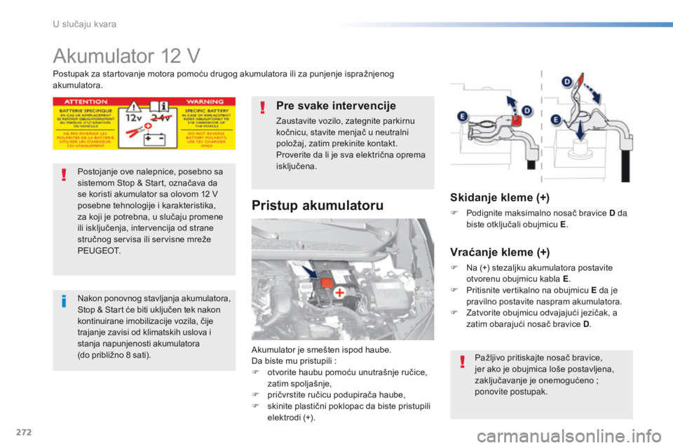 Peugeot 308 2016 Упутство за употребу (in Serbian) 272
308_sr_Chap08_En-cas-de-panne_ed02-2015
Akumulator 12 V
Akumulator je smešten ispod haube.
Da biste mu pristupili :
F
o
tvorite haubu pomoću unutrašnje ručice,
zatim spoljašnje,
F
p
r Peugeot 308 2016 Упутство за употребу (in Serbian) 272
308_sr_Chap08_En-cas-de-panne_ed02-2015
Akumulator 12 V
Akumulator je smešten ispod haube.
Da biste mu pristupili :
F
o
tvorite haubu pomoću unutrašnje ručice,
zatim spoljašnje,
F
p
r