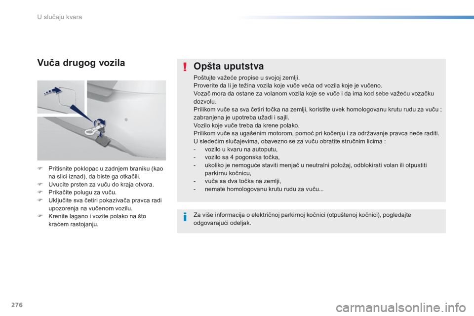 Peugeot 308 2016 Упутство за употребу (in Serbian) 276
308_sr_Chap08_En-cas-de-panne_ed02-2015
Opšta uputstva
Poštujte važeće propise u svojoj zemlji.
Proverite da li je težina vozila koje vuče veća od vozila koje je vučeno.
Vozač mora da ost Peugeot 308 2016 Упутство за употребу (in Serbian) 276
308_sr_Chap08_En-cas-de-panne_ed02-2015
Opšta uputstva
Poštujte važeće propise u svojoj zemlji.
Proverite da li je težina vozila koje vuče veća od vozila koje je vučeno.
Vozač mora da ost