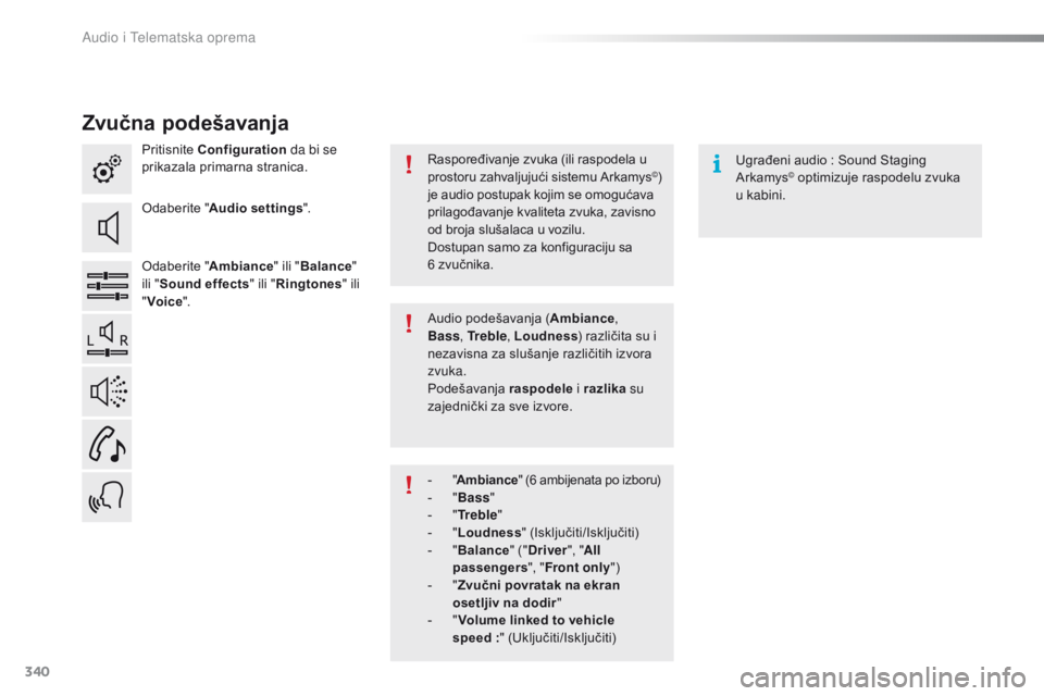 Peugeot 308 2016  Упутство за употребу (in Serbian) 340
308_sr_Chap10c_SMEGplus_ed02-2015
Zvučna podešavanja
Pritisnite Configuration  da bi se 
prikazala primarna stranica.
Odaberite " Audio settings ".
Odaberite " Ambiance" ili "