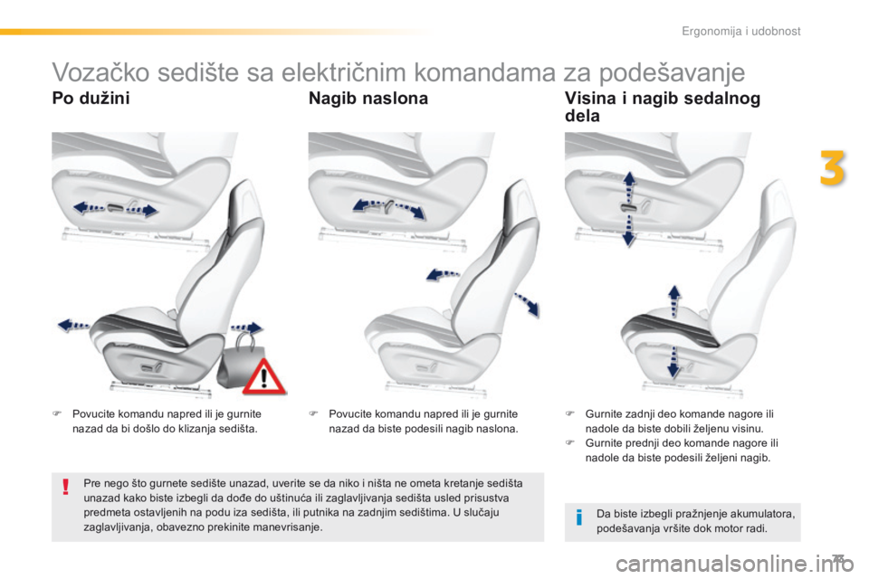 Peugeot 308 2016  Упутство за употребу (in Serbian) 73
308_sr_Chap03_ergonomie-et-confort_ed02-2015
Vozačko sedište sa električnim komandama za podešavanje
Po dužiniNagib naslonaVisina i nagib sedalnog 
dela
Da biste izbegli pražnjenje akumulator