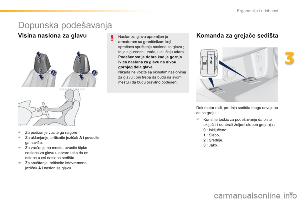 Peugeot 308 2016  Упутство за употребу (in Serbian) 75
308_sr_Chap03_ergonomie-et-confort_ed02-2015
Komanda za grejače sedišta
0 : Isključeno.
1   : Slabo.
2
  : Srednje.
3
  : Jako.
F
 
K
 oristite točkić za podešavanje da biste 
uključili i od