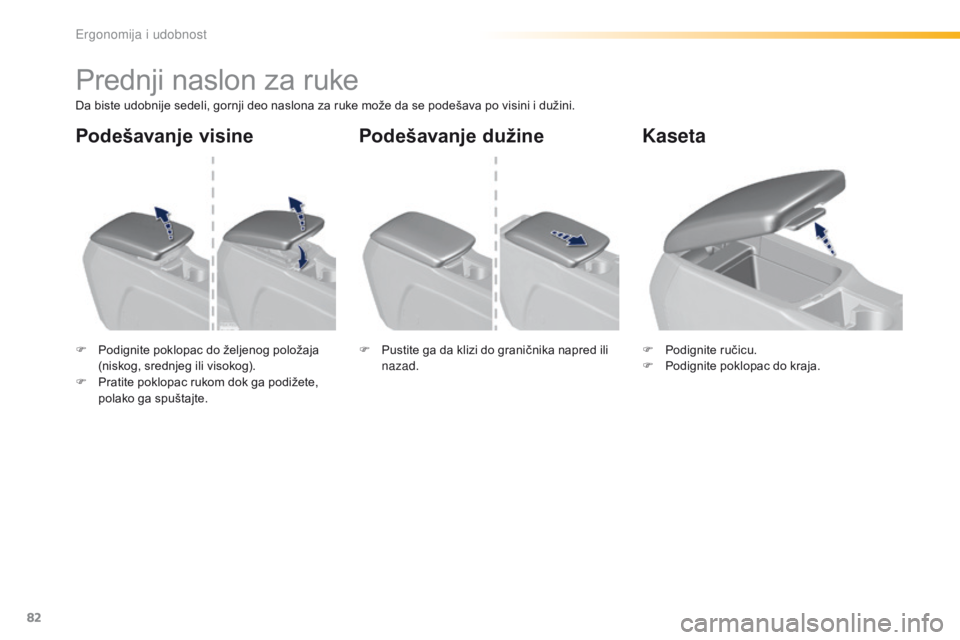 Peugeot 308 2016  Упутство за употребу (in Serbian) 82
308_sr_Chap03_ergonomie-et-confort_ed02-2015
Prednji naslon za ruke
Da biste udobnije sedeli, gornji deo naslona za ruke može da se podešava po visini i dužini.
F 
P
 odignite poklopac do želje