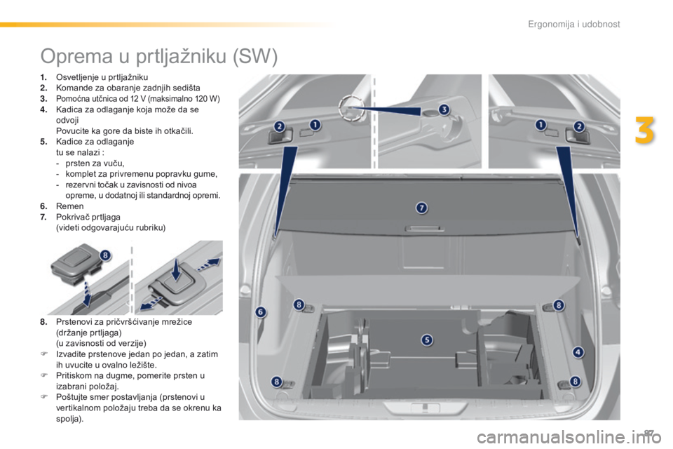 Peugeot 308 2016  Упутство за употребу (in Serbian) 87
308_sr_Chap03_ergonomie-et-confort_ed02-2015
Oprema u prtljažniku (SW)
1. Osvetljenje u prtljažniku
2. Komande za obaranje zadnjih sedišta
3.
 
Pomoćna utčnica od 12 V (maksimalno 120 W)4. Kad