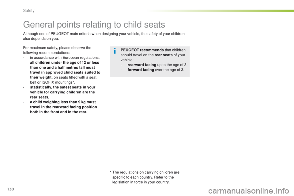 Peugeot 308 2015.5  Owners Manual - RHD (UK, Australia) 130
general points relating to child seats
For maximum safety, please observe the 
following recommendations:
- 
i
 n accordance with  e
u
 ropean regulations, 
all children under the age of 12 or les
