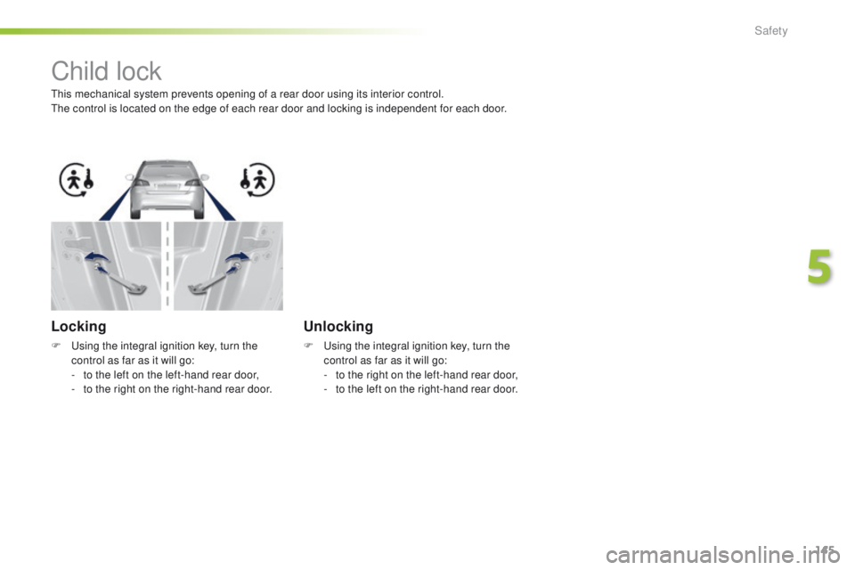 Peugeot 308 2015.5  Owners Manual - RHD (UK, Australia) 145
Child lock
this mechanical system prevents opening of a rear door using its interior control.the control is located on the edge of each rear door and locking is independent for each door.
Locking
