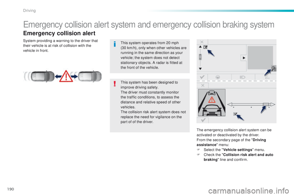 Peugeot 308 2015.5  Owners Manual - RHD (UK, Australia) 190
emergency collision alert system and emergency collision braking system
Emergency collision alert
the emergency collision alert system can be 
activated or deactivated by the driver.
From the seco