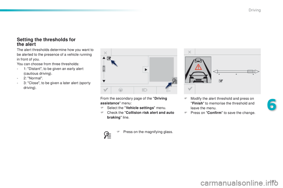Peugeot 308 2015.5  Owners Manual - RHD (UK, Australia) 191
From the secondary page of the "Driving 
assistance " menu:
F
 
Sel
 ect the " Vehicle settings " menu.
F
 
C
 heck the " Collision risk alert and auto 
braking " line.
th
