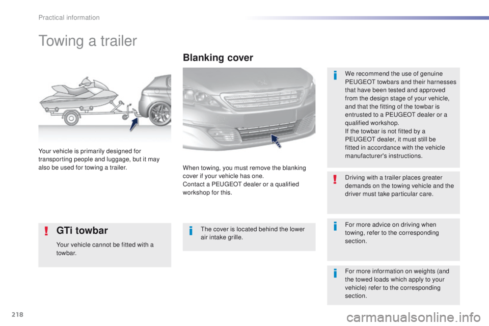 Peugeot 308 2015.5 Owners Manual - RHD (UK, Australia) 218
towing a trailer
We recommend the use of genuine
PeugeOt towbars and their harnesses
that have been tested and approved
from the design stage of your vehicle,
and that the fitting of the towb Peugeot 308 2015.5 Owners Manual - RHD (UK, Australia) 218
towing a trailer
We recommend the use of genuine
PeugeOt towbars and their harnesses
that have been tested and approved
from the design stage of your vehicle,
and that the fitting of the towb