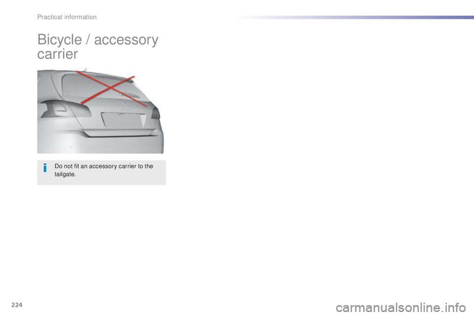 Peugeot 308 2015.5  Owners Manual - RHD (UK, Australia) 224
Do not fit an accessory carrier to the 
tailgate.
Bicycle / accessory 
carrier 
Practical information  