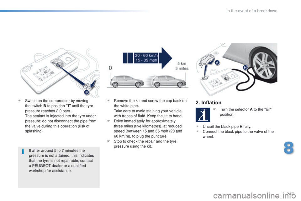 Peugeot 308 2015.5  Owners Manual - RHD (UK, Australia) 247
If after around 5 to 7 minutes the 
pressure is not attained, this indicates 
that the tyre is not repairable; contact 
a P
e
uge
Ot
  dealer or a qualified 
workshop for assistance.
F
 
S

witch 