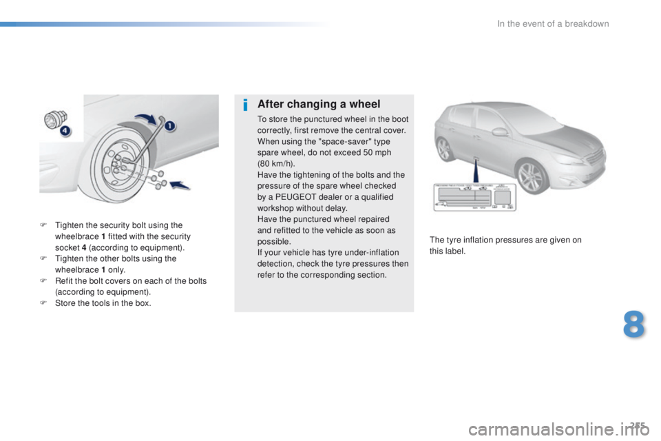 Peugeot 308 2015.5  Owners Manual - RHD (UK, Australia) 255
F  tighten the security bolt using the wheelbrace 1 fitted with the security 
socket
 

4 (according to equipment).
F
  t
i
 ghten the other bolts using the 
wheelbrace 1 o n l y.
F
 
R
 efit the 