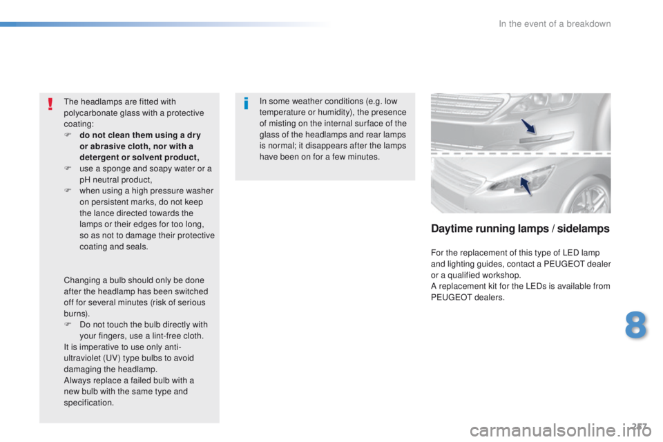 Peugeot 308 2015.5 Owners Manual - RHD (UK, Australia) 257
In some weather conditions (e.g. low
temperature or humidity), the presence
of misting on the internal sur face of the
glass of the headlamps and rear lamps
is normal; it disappears after the Peugeot 308 2015.5 Owners Manual - RHD (UK, Australia) 257
In some weather conditions (e.g. low
temperature or humidity), the presence
of misting on the internal sur face of the
glass of the headlamps and rear lamps
is normal; it disappears after the