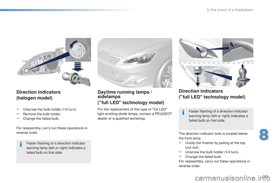 Peugeot 308 2015.5  Owners Manual - RHD (UK, Australia) 259
For reassembly, carry out these operations in 
reverse order.
Direction indicators
(halogen model)
Faster flashing of a direction indicator 
warning lamp (left or right) indicates a 
failed bulb o
