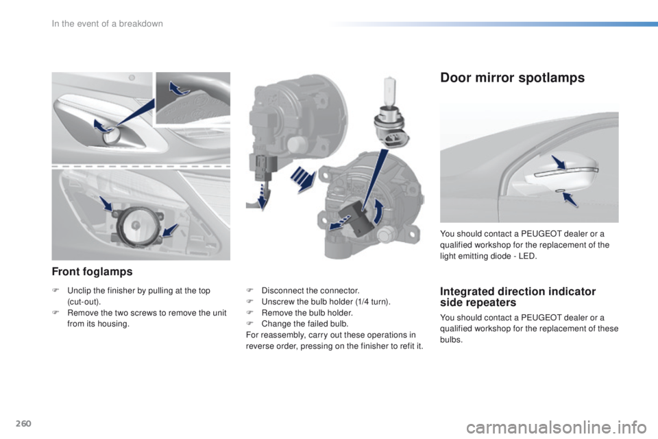 Peugeot 308 2015.5  Owners Manual - RHD (UK, Australia) 260
Integrated direction indicator 
side repeaters
You should contact a PeugeOt  dealer or a 
qualified workshop for the replacement of these 
bulbs. You should contact a P
e
 uge
Ot
  dealer or a 
qu