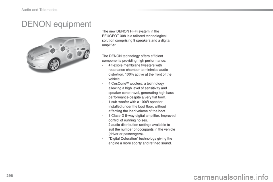 Peugeot 308 2015.5  Owners Manual - RHD (UK, Australia) 298
DeNON equipment
the new DeNON Hi-Fi system in the 
Pe ugeOt  308 is a tailored technological 
solution comprising 9 speakers and a digital 
amplifier.
th

e D
eN
 ON technology offers efficient 
c