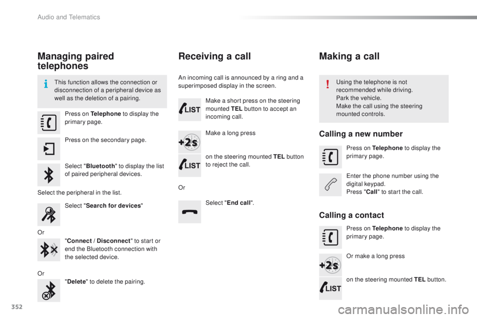 Peugeot 308 2015.5  Owners Manual - RHD (UK, Australia) 352
Managing paired 
telephones
this function allows the connection or 
disconnection of a peripheral device as 
well as the deletion of a pairing.using the telephone is not 
recommended while driving