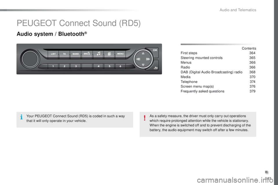 Peugeot 308 2015.5  Owners Manual - RHD (UK, Australia) 363
PeugeOt Connect Sound (RD5)
Audio system / Bluetooth®
Contents
First steps
 3 64
Steering mounted controls
 
3
 65
Menus
  366
Radio
 
3
 66
DAB (Digital Audio Broadcasting) radio
 
3
 68
Media
 