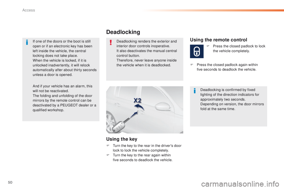 Peugeot 308 2015.5 Owners Manual - RHD (UK, Australia) 50
If one of the doors or the boot is still
open or if an electronic key has been
left inside the vehicle, the central
locking does not take place.
When the vehicle is locked, if it is
unlocked in Peugeot 308 2015.5 Owners Manual - RHD (UK, Australia) 50
If one of the doors or the boot is still
open or if an electronic key has been
left inside the vehicle, the central
locking does not take place.
When the vehicle is locked, if it is
unlocked in