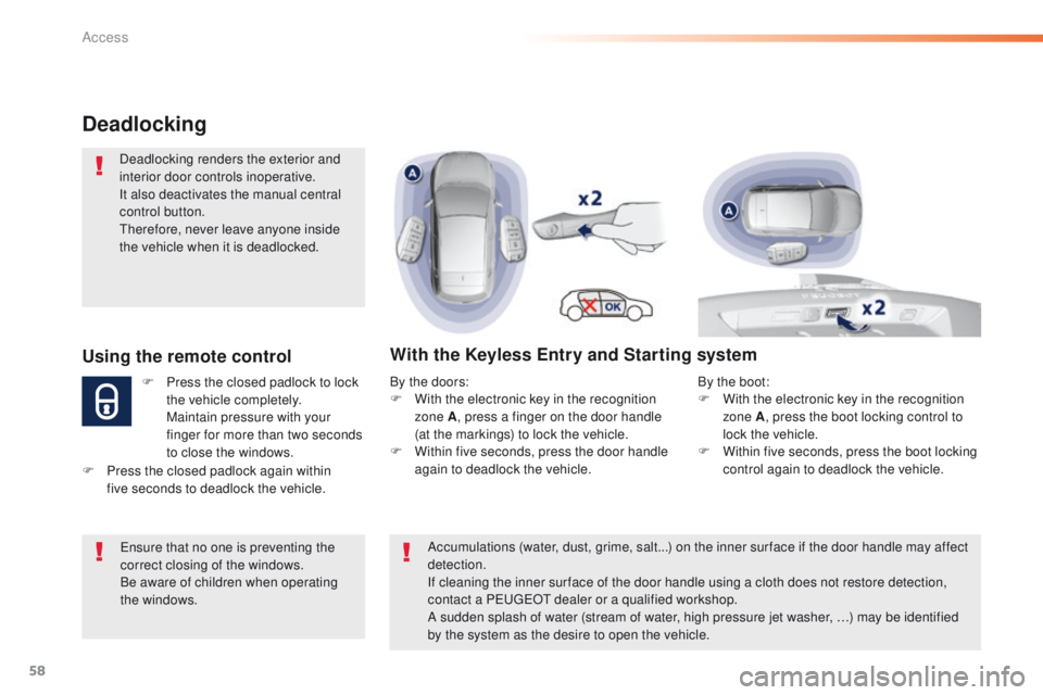 Peugeot 308 2015.5 Owners Manual - RHD (UK, Australia) 58
Deadlocking
Deadlocking renders the exterior and
interior door controls inoperative.
It also deactivates the manual central
control button.
th
erefore, never leave anyone inside
the vehicle when Peugeot 308 2015.5 Owners Manual - RHD (UK, Australia) 58
Deadlocking
Deadlocking renders the exterior and
interior door controls inoperative.
It also deactivates the manual central
control button.
th
erefore, never leave anyone inside
the vehicle when